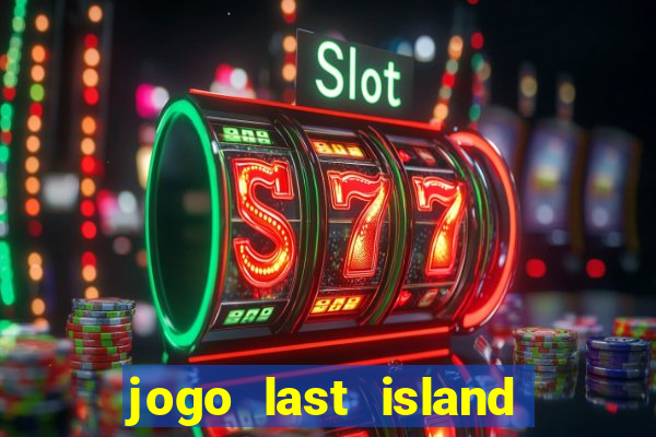 jogo last island of survival